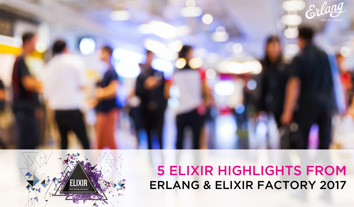 5 Talk Highlights from Erlang and Elixir Factory San Francisco 2017